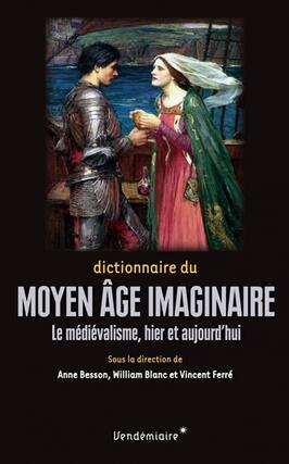 Dictionnaire du Moyen Age imaginaire : le médiévalisme, hier et aujourd'hui.jpg