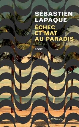 Echec et mat au paradis  recit_Actes Sud_9782330195908.jpg