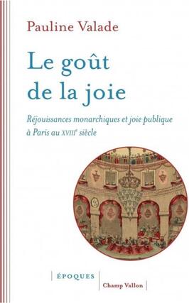 Le goût de la joie : réjouissances monarchiques et joie publique à Paris au XVIIIe siècle.jpg