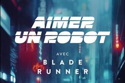 Aimer un robot avec Blade Runner_Dunod_9782100857760.jpg