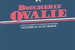 Boucherie ovalie : la petite, la grande et la (parfois) très moyenne histoire du XV de France.jpg