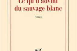 Ce quil advint du sauvage blanc_Gallimard_9782070136629.jpg