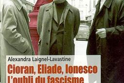 Cioran Eliade Ionesco  loubli du fascisme_PUF_.jpg