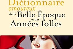 Dictionnaire amoureux de la Belle Epoque et des An_Plon_9782259218221.jpg