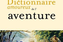 Dictionnaire amoureux de laventure_Plon_9782259282307.jpg