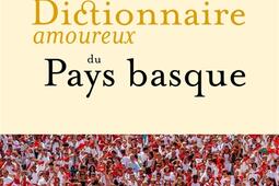 Dictionnaire amoureux du Pays basque_Plon_9782259318020.jpg