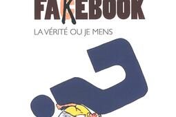 Fakebook : la vérité ou je mens : tout ce qu'on ne vous dit pas.jpg