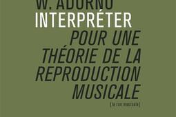 Interpreter  pour une theorie de la reproduction musicale_Philharmonie de Paris_9791094642658.jpg