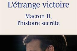 L'étrange victoire : Macron II, l'histoire secrète.jpg