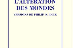 L'altération des mondes : versions de Philip K. Dick.jpg