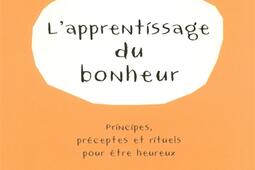 L'apprentissage du bonheur : principes, préceptes et rituels pour être heureux.jpg