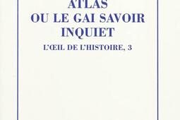 L'oeil de l'histoire. Vol. 3. Atlas ou Le gai savoir inquiet.jpg