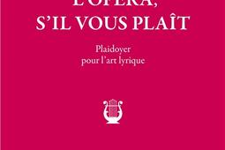 L'opéra, s'il vous plaît : plaidoyer pour l'art lyrique.jpg