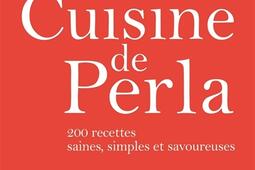 La cuisine de Perla : 200 recettes saines, simples et savoureuses.jpg