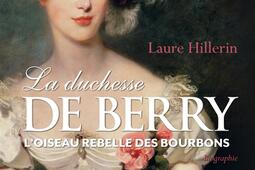 La duchesse de Berry : l'oiseau rebelle des Bourbons : biographie.jpg