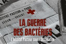 La guerre des bactéries : l'Institut Pasteur sous l'Occupation.jpg