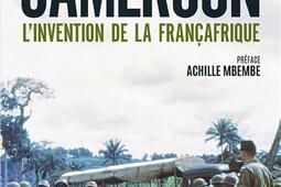 La guerre du Cameroun : l'invention de la Françafrique, 1948-1971.jpg