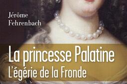 La princesse palatine : l'égérie de la Fronde.jpg