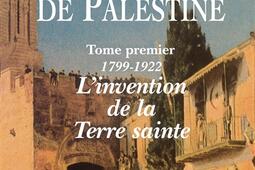 La question de Palestine Vol 1 17991921 linvention de la Terre sainte_Fayard.jpg