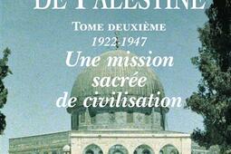 La question de Palestine Vol 2 19221947 une mission sacree de civilisation_Fayard.jpg