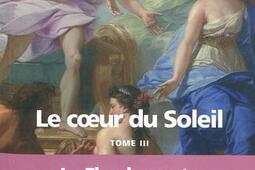 Le coeur du Soleil. Vol. 3. La flamboyante : Louis XIV et Françoise Athénaïs de Rochechouart de Mortemart, marquise de Montespan : biographie romancée.jpg
