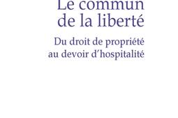 Le commun de la liberté : du droit de propriété au devoir d'hospitalité.jpg