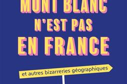 Le mont Blanc n'est pas en France : et autres bizarreries géographiques.jpg