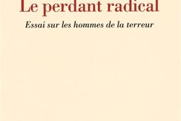 Le perdant radical : essai sur les hommes de la terreur.jpg