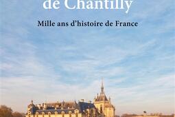 Le roman secret de Chantilly  mille ans dhistoir_Perrin_9782262104658.jpg