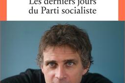 Les derniers jours du Parti socialiste_Seuil_9782021571165.jpg