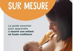 Mon allaitement sur mesure : le guide essentiel pour apprendre à nourrir son enfant en toute confiance.jpg