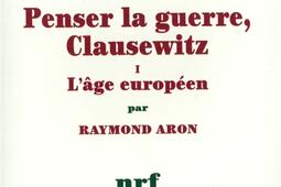 Penser la guerre : Clausewitz. Vol. 1. L'âge européen.jpg