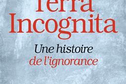 Terra incognita : une histoire de l'ignorance XVIIIe-XIXe siècle.jpg