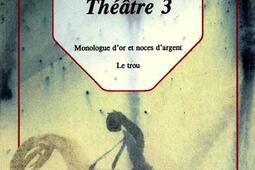 Théâtre. Vol. 3. Monologue d'or et noces d'argent. Le trou.jpg