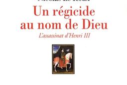 Un régicide au nom de Dieu : l'assassinat d'Henri III : 1er août 1589.jpg