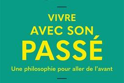 Vivre avec son passe  une philosophie pour aller_Allary editions_9782370734570.jpg